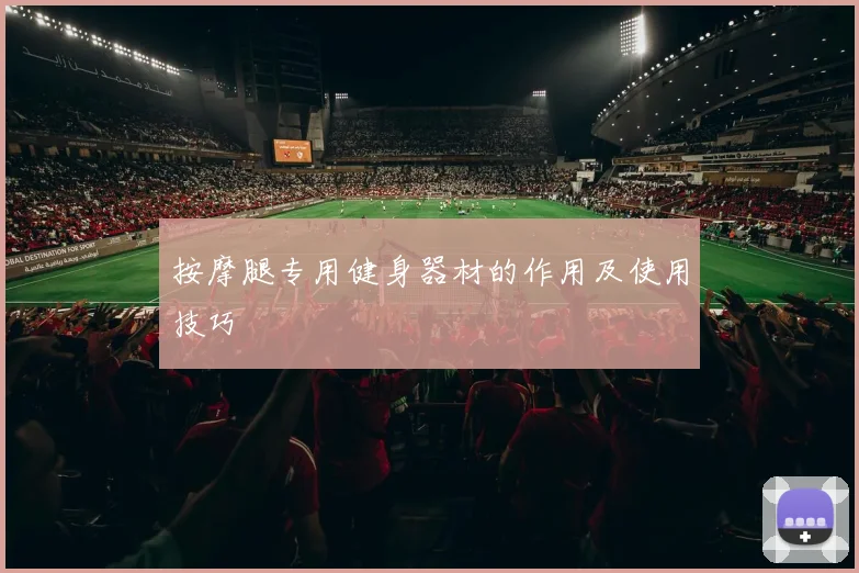 按摩腿专用健身器材的作用及使用技巧