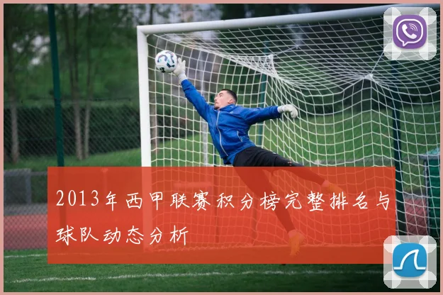2013年西甲联赛积分榜完整排名与球队动态分析